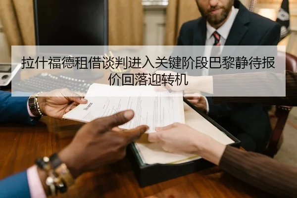 拉什福德租借谈判进入关键阶段巴黎静待报价回落迎转机